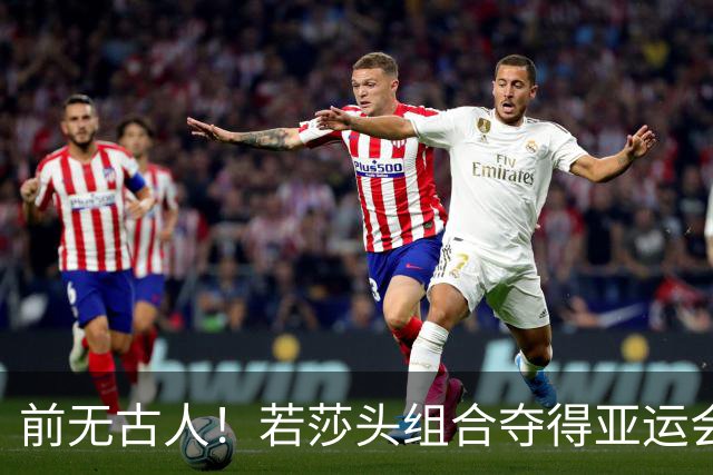 前无古人！若莎头组合夺得亚运会混双冠军，将有以下五大收获！